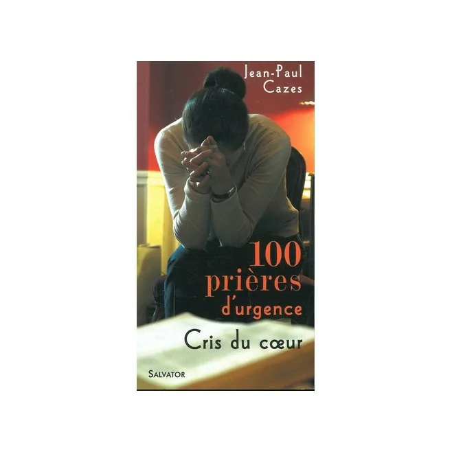 100 Prières d'urgence, Cris du Coeur, jean Paul Cazes - Ed Salvator.