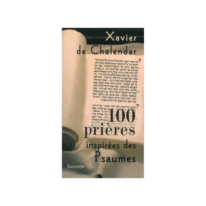 100 Prières inspirées des Psaumes , Xavier de Chalendar - Ed Salvator.