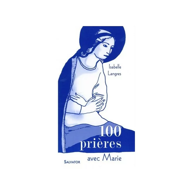 100 Prières avec Marie, Isabelle Langres - Ed Salvator.