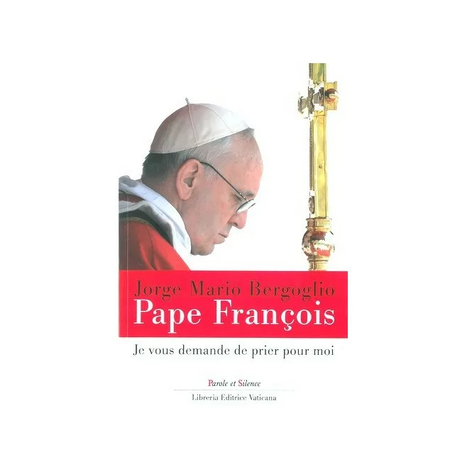Je vous demande de prier pour moi - Pape François , Jorge Mario Bergoglio
